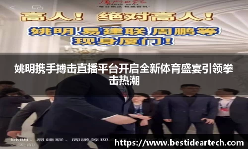 姚明携手搏击直播平台开启全新体育盛宴引领拳击热潮